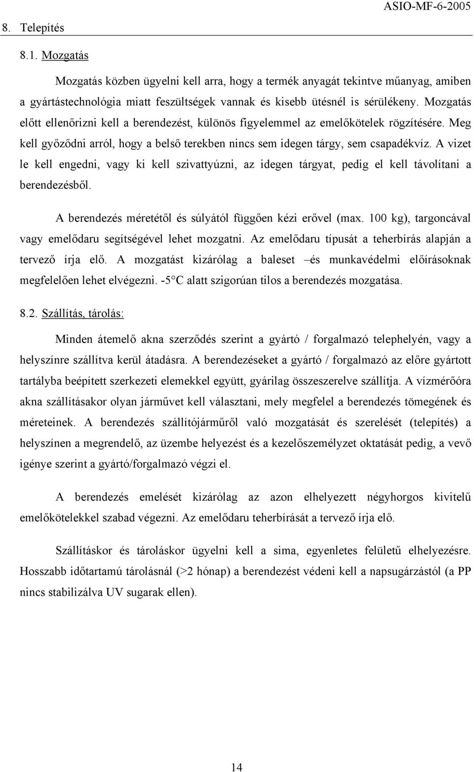 A vizet le kell engedni, vagy ki kell szivattyúzni, az idegen tárgyat, pedig el kell távolítani a berendezésből. A berendezés méretétől és súlyától függően kézi erővel (max.