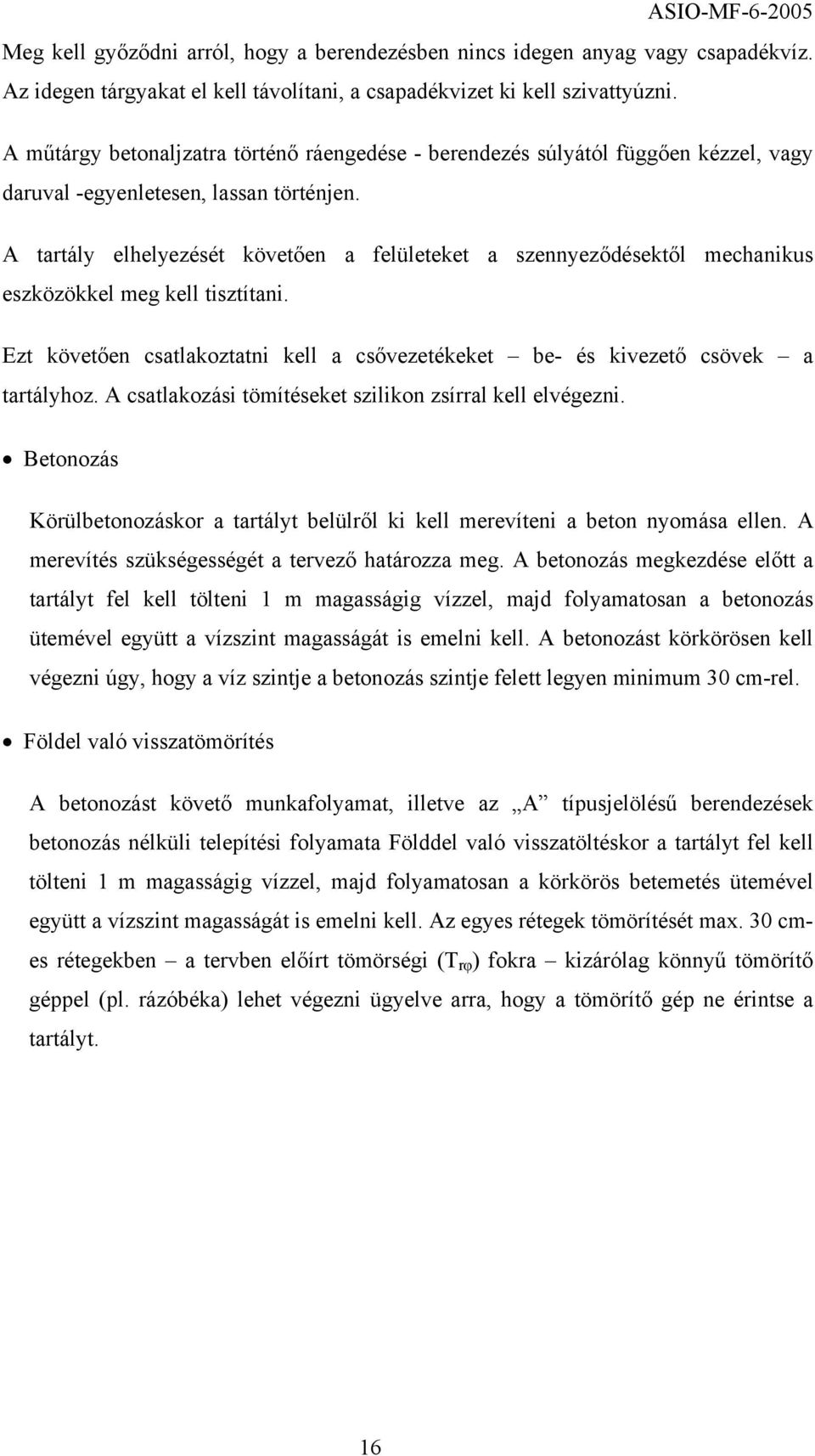 A tartály elhelyezését követően a felületeket a szennyeződésektől mechanikus eszközökkel meg kell tisztítani. Ezt követően csatlakoztatni kell a csővezetékeket be- és kivezető csövek a tartályhoz.