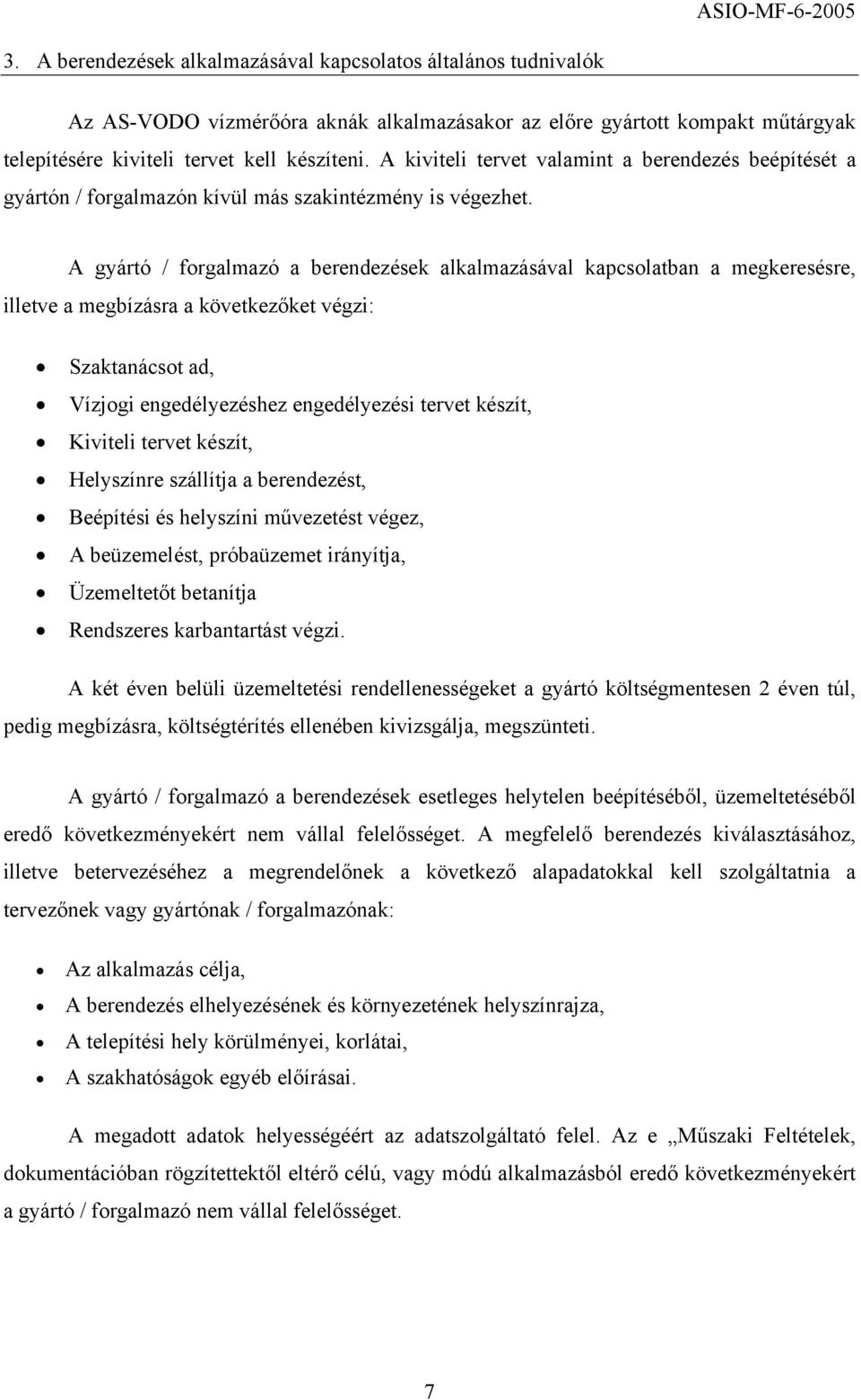 A gyártó / forgalmazó a berendezések alkalmazásával kapcsolatban a megkeresésre, illetve a megbízásra a következőket végzi: Szaktanácsot ad, Vízjogi engedélyezéshez engedélyezési tervet készít,