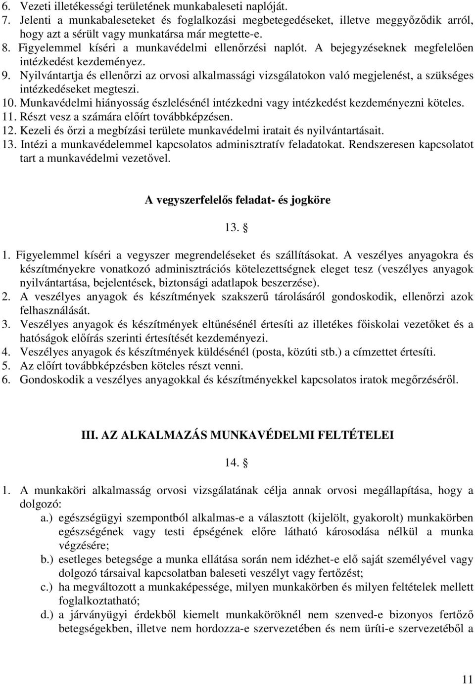 Nyilvántartja és ellenőrzi az orvosi alkalmassági vizsgálatokon való megjelenést, a szükséges intézkedéseket megteszi. 10.