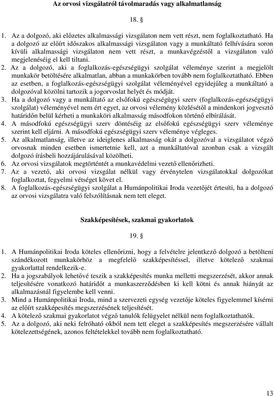 tiltani.. Az a dolgozó, aki a foglalkozás-egészségügyi szolgálat véleménye szerint a megjelölt munkakör betöltésére alkalmatlan, abban a munkakörben tovább nem foglalkoztatható.