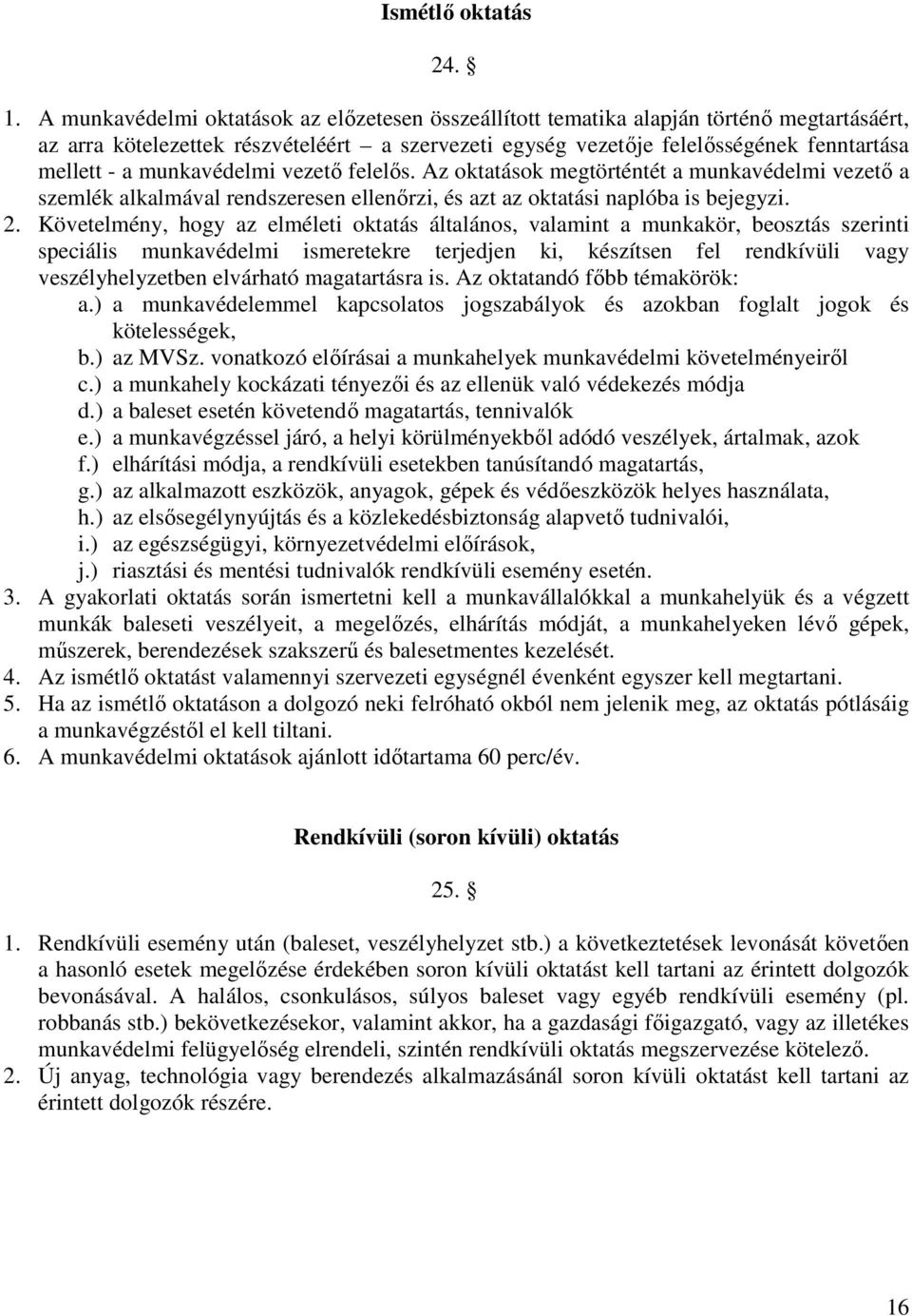 munkavédelmi vezető felelős. Az oktatások megtörténtét a munkavédelmi vezető a szemlék alkalmával rendszeresen ellenőrzi, és azt az oktatási naplóba is bejegyzi.