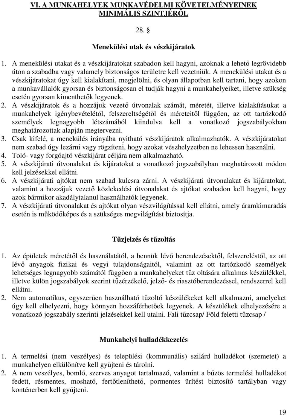 A menekülési utakat és a vészkijáratokat úgy kell kialakítani, megjelölni, és olyan állapotban kell tartani, hogy azokon a munkavállalók gyorsan és biztonságosan el tudják hagyni a munkahelyeiket,