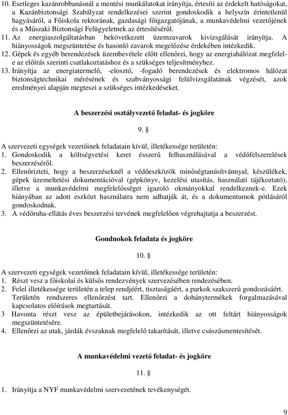 Az energiaszolgáltatásban bekövetkezett üzemzavarok kivizsgálását irányítja. A hiányosságok megszüntetése és hasonló zavarok megelőzése érdekében intézkedik. 1.