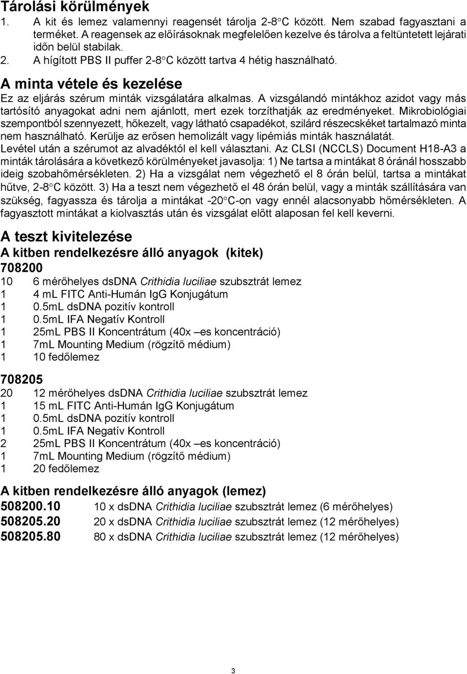 A minta vétele és kezelése Ez az eljárás szérum minták vizsgálatára alkalmas. A vizsgálandó mintákhoz azidot vagy más tartósító anyagokat adni nem ajánlott, mert ezek torzíthatják az eredményeket.