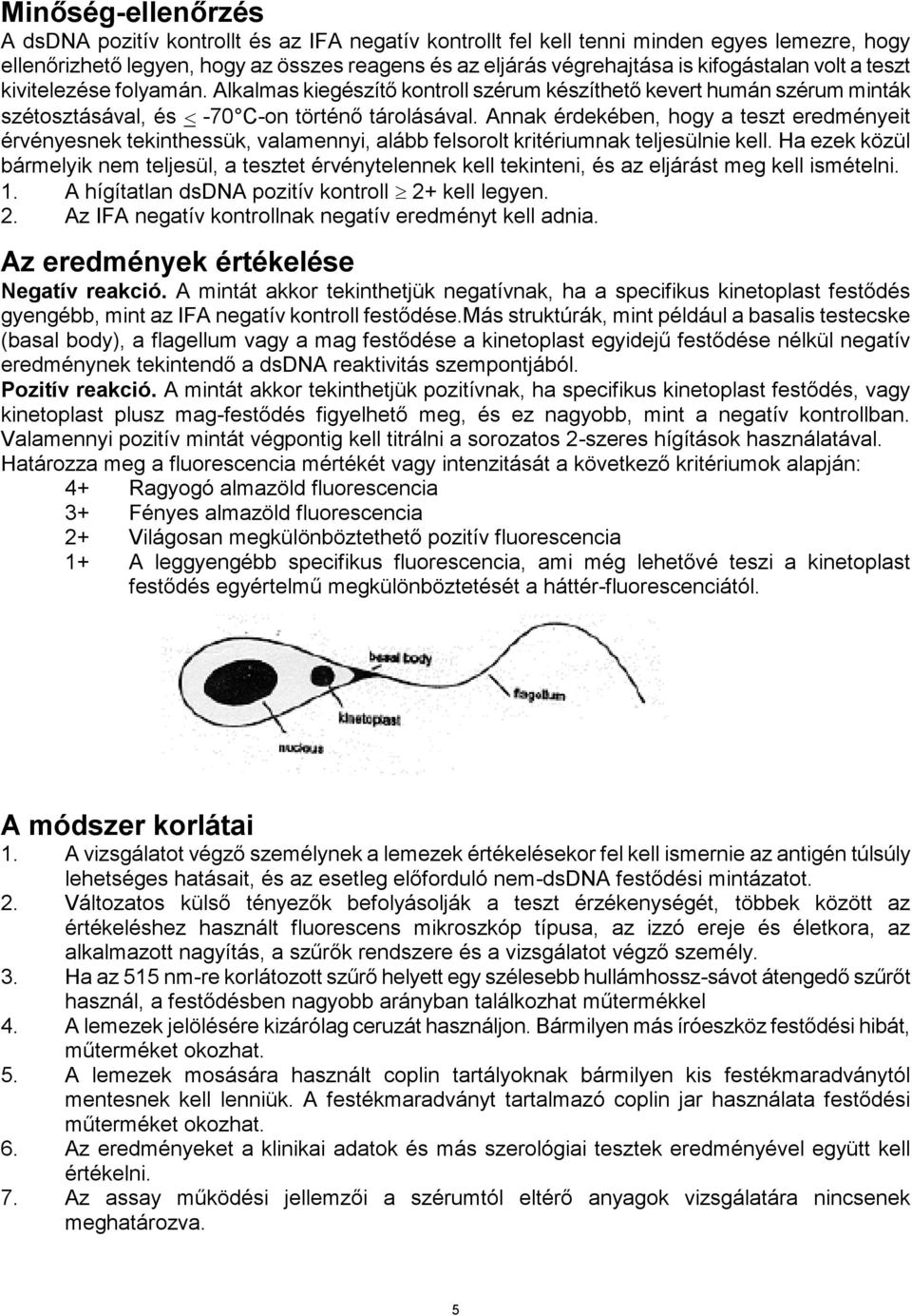 Annak érdekében, hogy a teszt eredményeit érvényesnek tekinthessük, valamennyi, alább felsorolt kritériumnak teljesülnie kell.