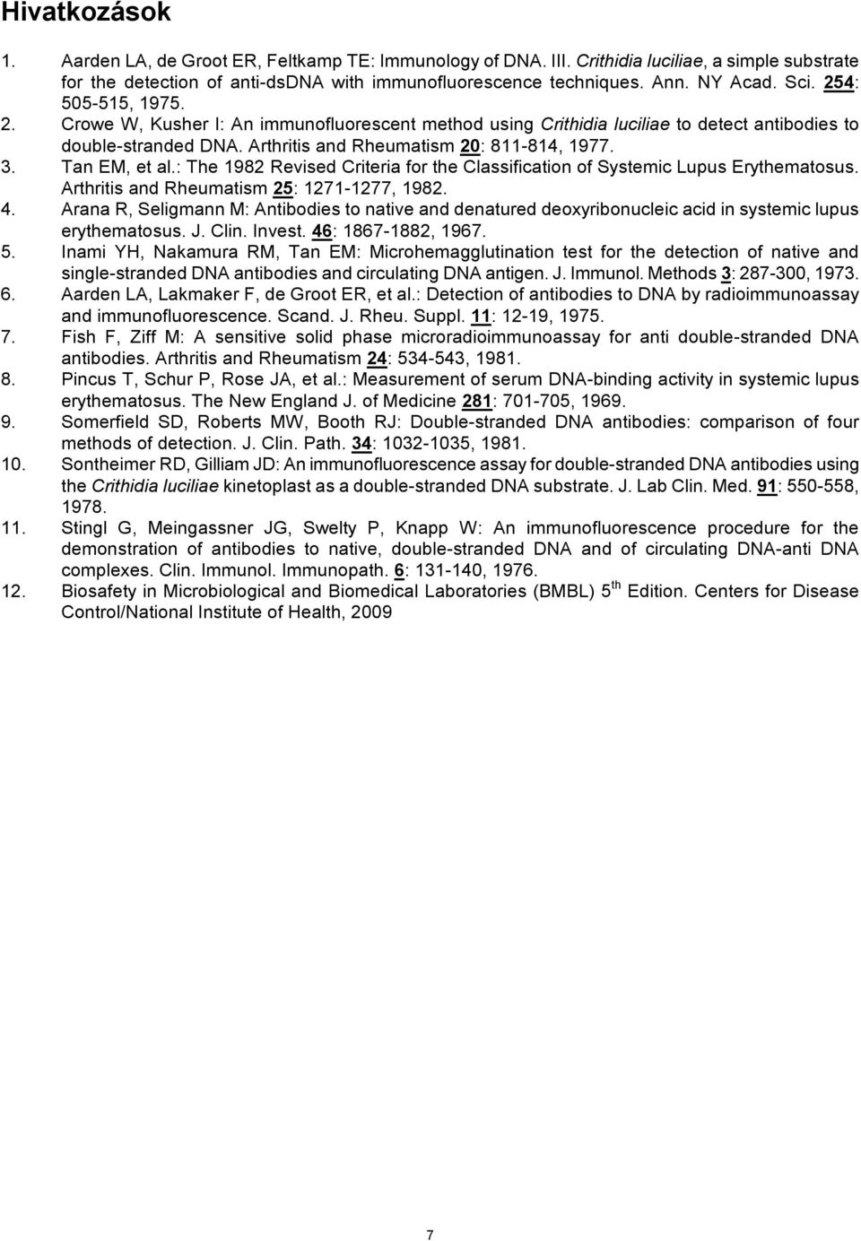 Tan EM, et al.: The 1982 Revised Criteria for the Classification of Systemic Lupus Erythematosus. Arthritis and Rheumatism 25: 1271-1277, 1982. 4.