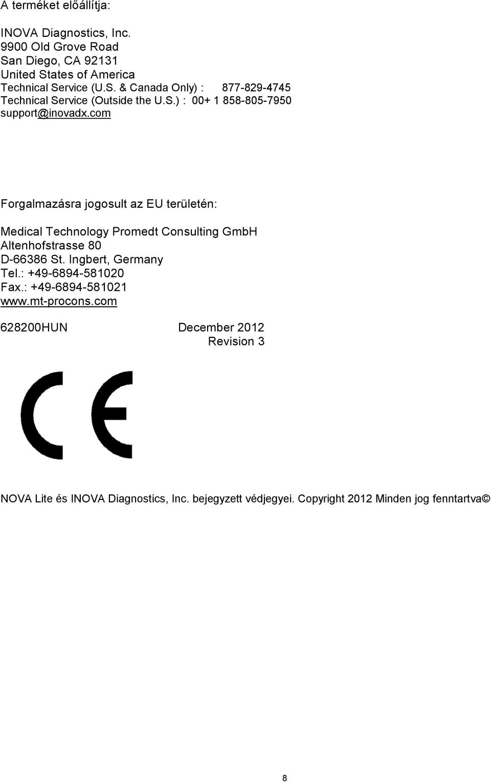 com Forgalmazásra jogosult az EU területén: Medical Technology Promedt Consulting GmbH Altenhofstrasse 80 D-66386 St. Ingbert, Germany Tel.