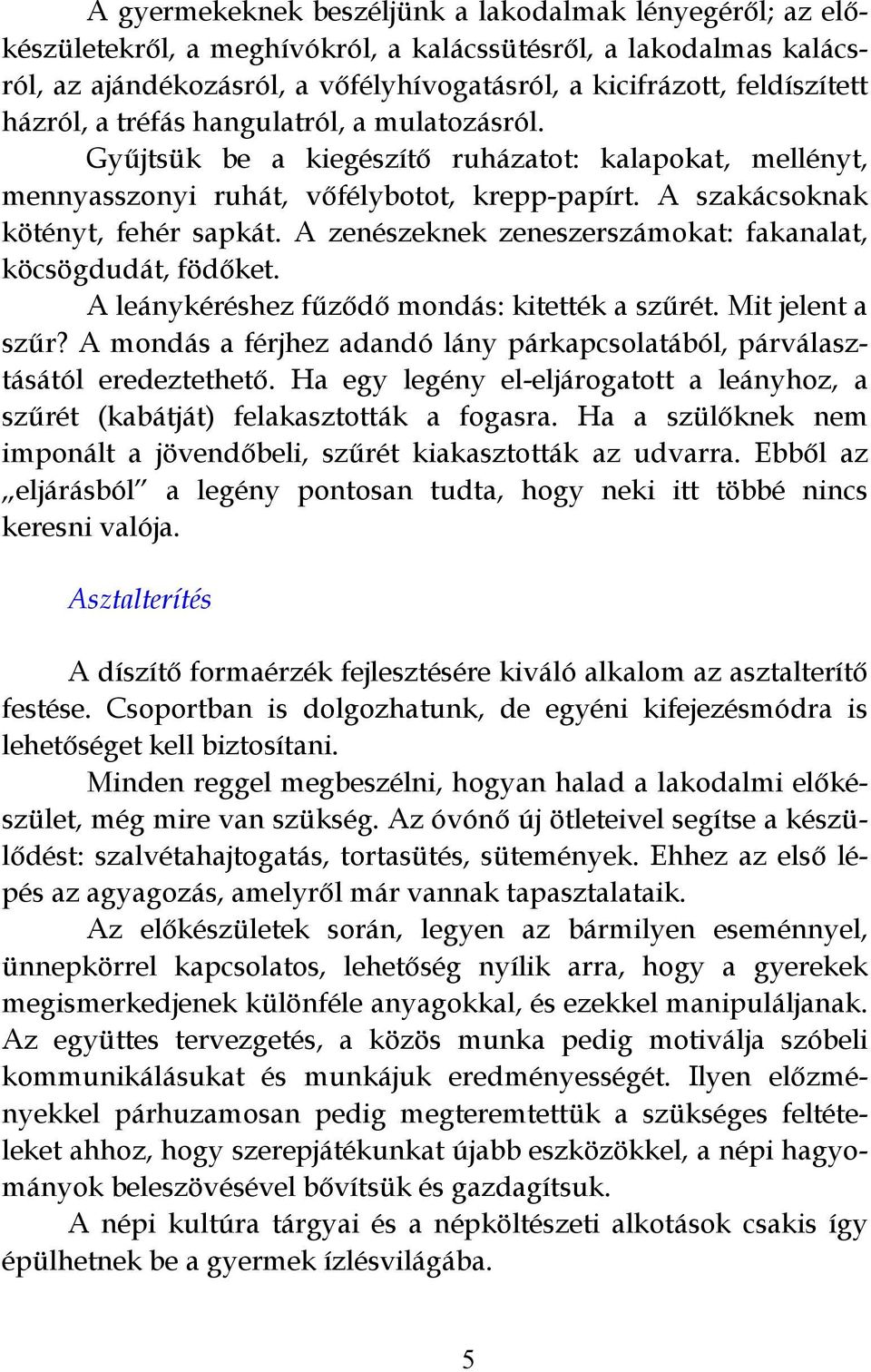 A zenészeknek zeneszerszámokat: fakanalat, köcsögdudát, födőket. A leánykéréshez fűződő mondás: kitették a szűrét. Mit jelent a szűr?