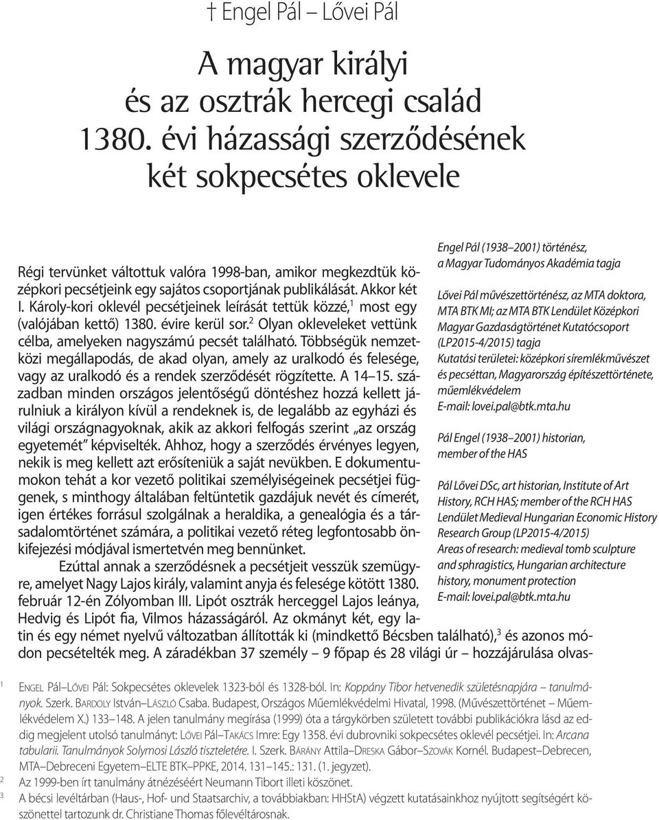 Károly-kori oklevél pecsétjeinek leírását tettük közzé, 1 most egy (valójában kettő) 1380. évire kerül sor. 2 Olyan okleveleket vettünk célba, amelyeken nagyszámú pecsét található.