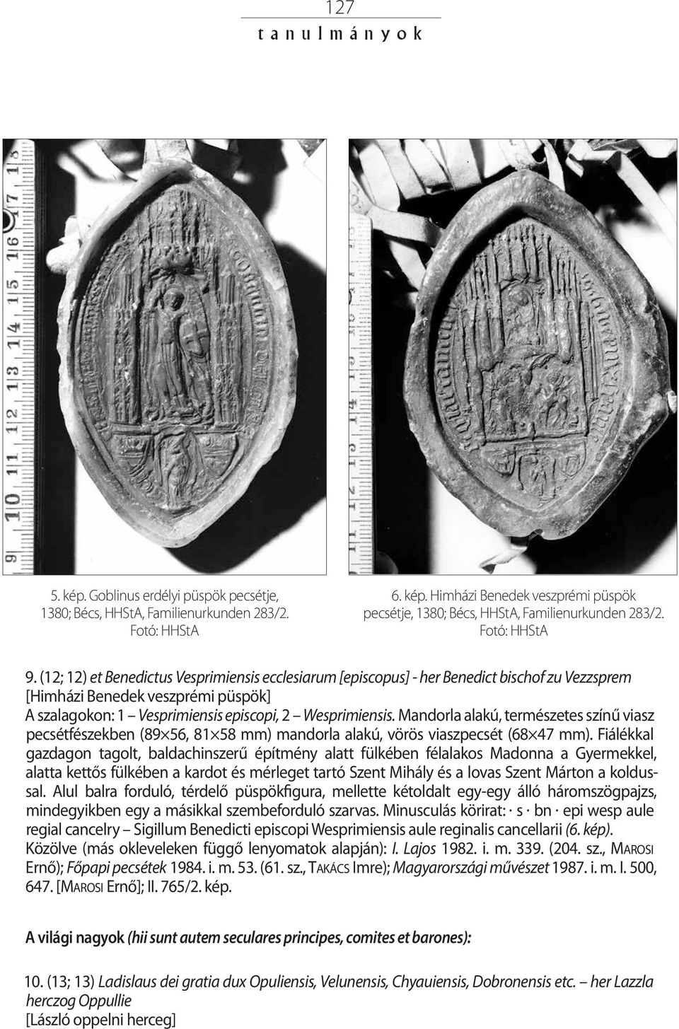 (12; 12) et Benedictus Vesprimiensis ecclesiarum [episcopus] - her Benedict bischof zu Vezzsprem [Himházi Benedek veszprémi püspök] A szalagokon: 1 Vesprimiensis episcopi, 2 Wesprimiensis.