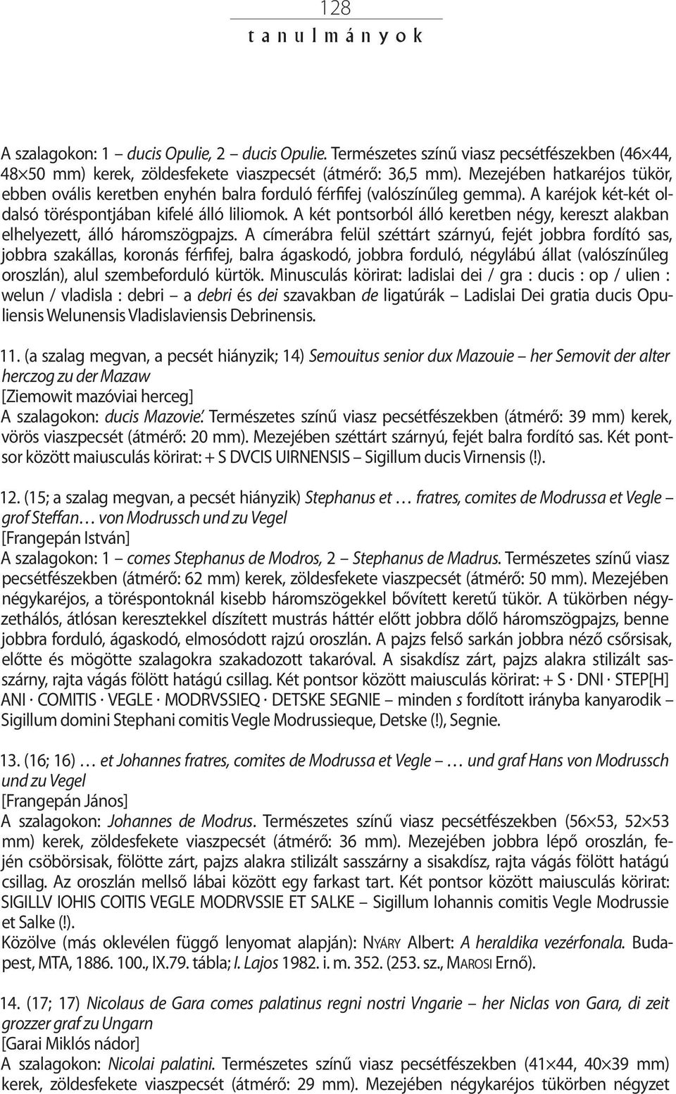A két pontsorból álló keretben négy, kereszt alakban elhelyezett, álló háromszögpajzs.