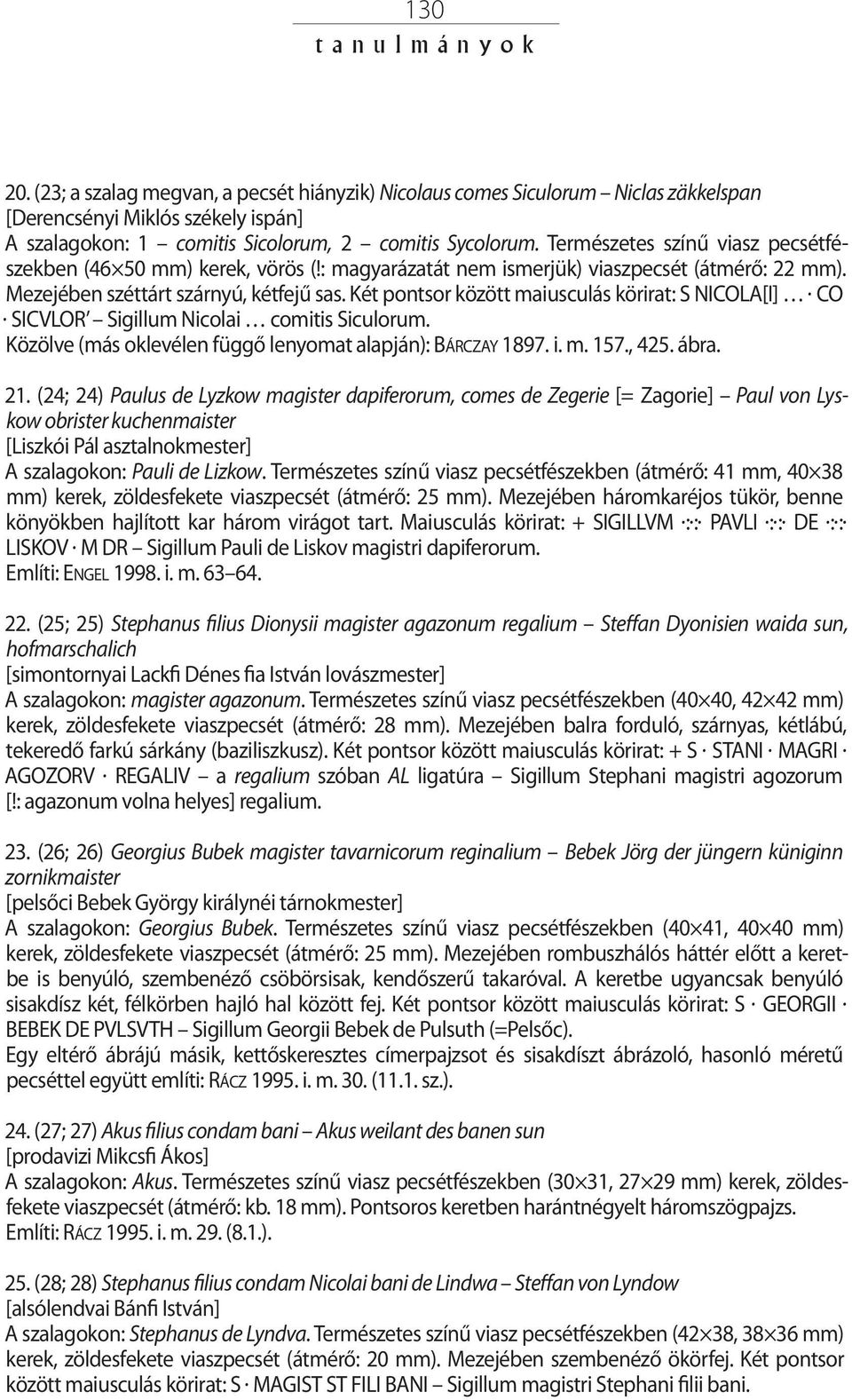 Két pontsor között maiusculás körirat: S NICOLA[I]. CO. SICVLOR Sigillum Nicolai comitis Siculorum. Közölve (más oklevélen függő lenyomat alapján): Bárczay 1897. i. m. 157., 425. ábra. 21.