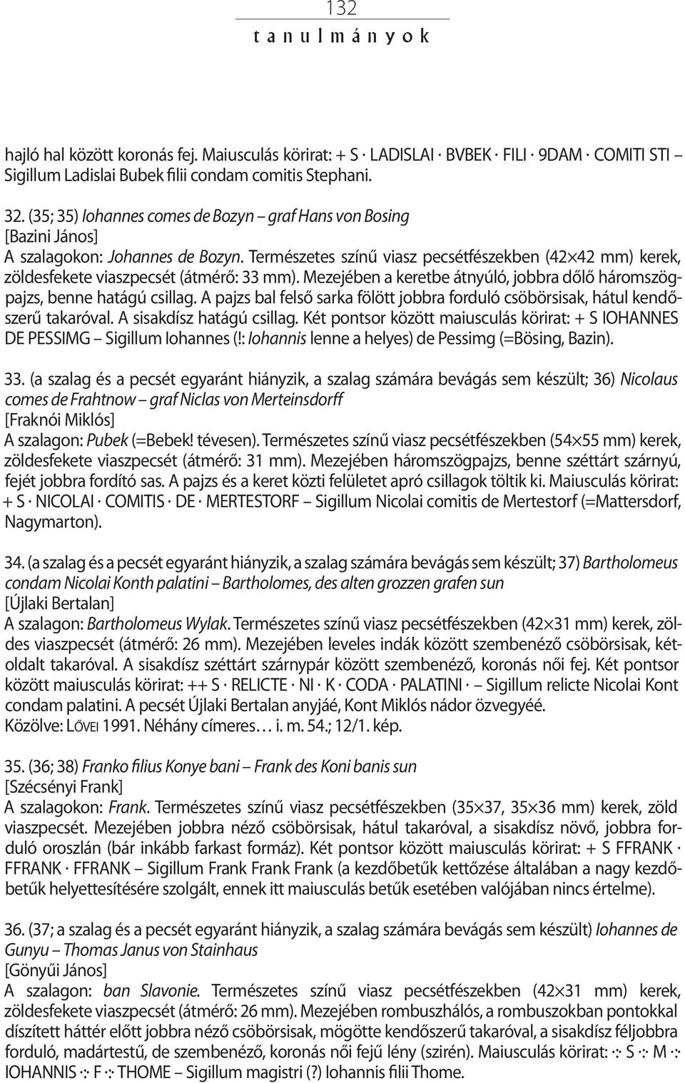 Természetes színű viasz pecsétfészekben (42 42 mm) kerek, zöldesfekete viaszpecsét (átmérő: 33 mm). Mezejében a keretbe átnyúló, jobbra dőlő háromszögpajzs, benne hatágú csillag.