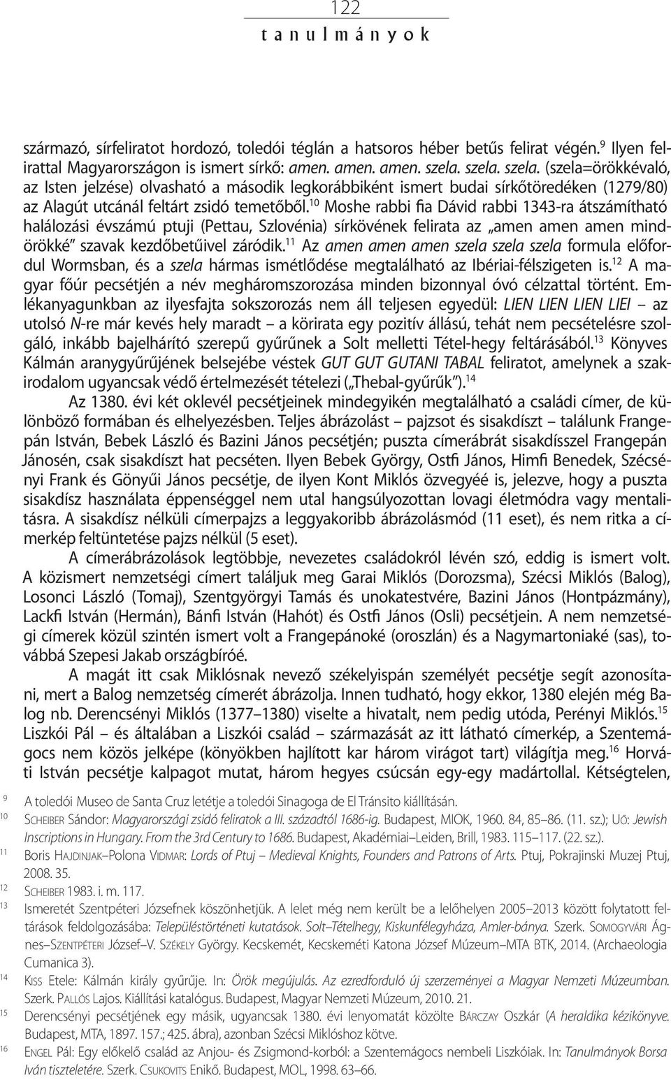 10 Moshe rabbi fia Dávid rabbi 1343-ra átszámítható halálozási évszámú ptuji (Pettau, Szlovénia) sírkövének felirata az amen amen amen mindörökké szavak kezdőbetűivel záródik.