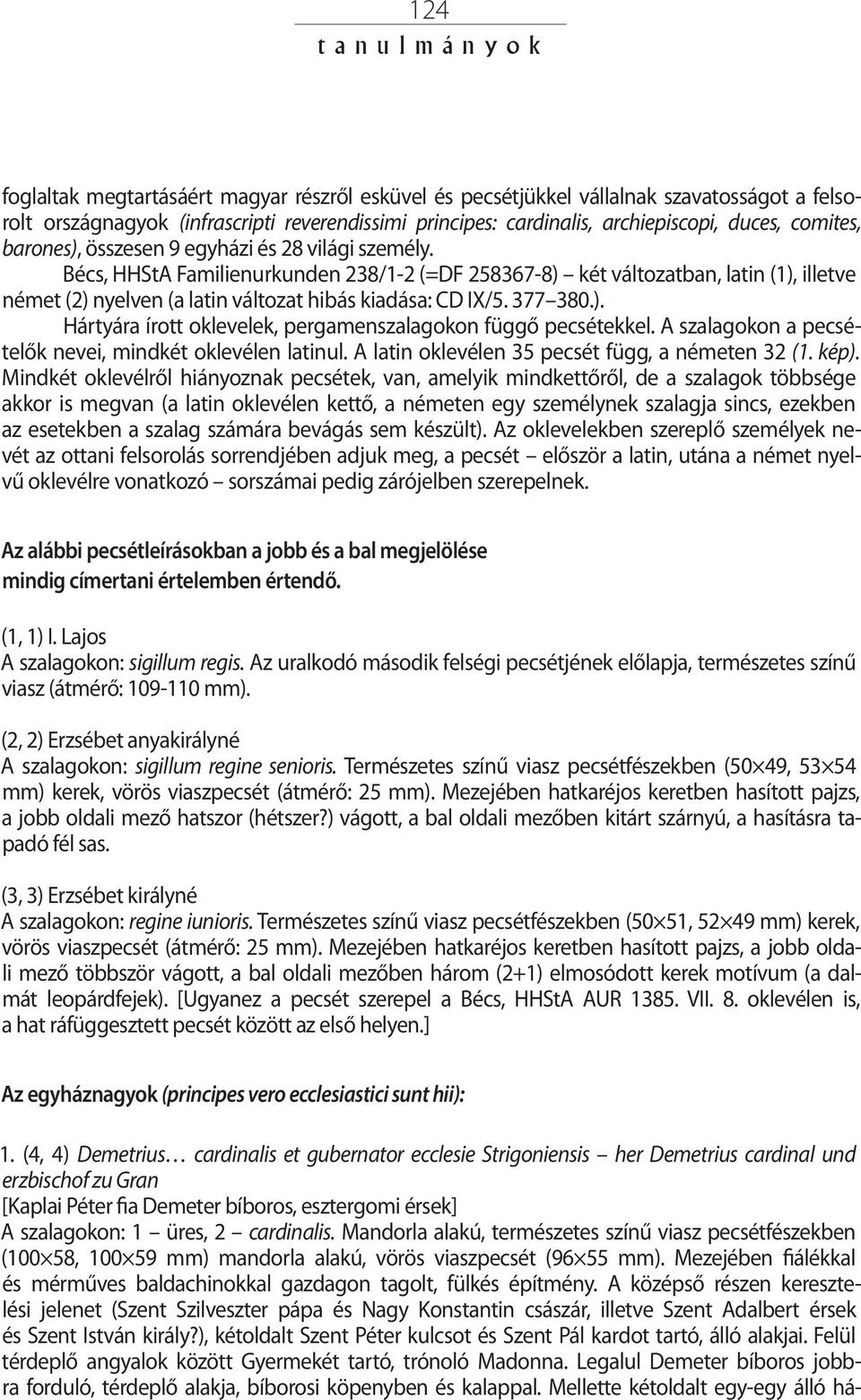 377 380.). Hártyára írott oklevelek, pergamenszalagokon függő pecsétekkel. A szalagokon a pecsételők nevei, mindkét oklevélen latinul. A latin oklevélen 35 pecsét függ, a németen 32 (1. kép).