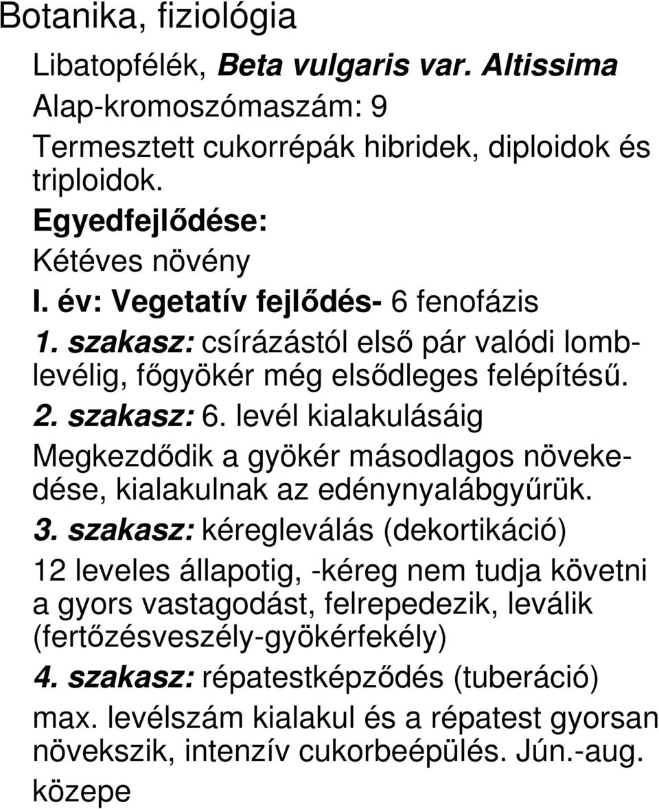 levél kialakulásáig Megkezddik a gyökér másodlagos növekedése, kialakulnak az edénynyalábgyrük. 3.