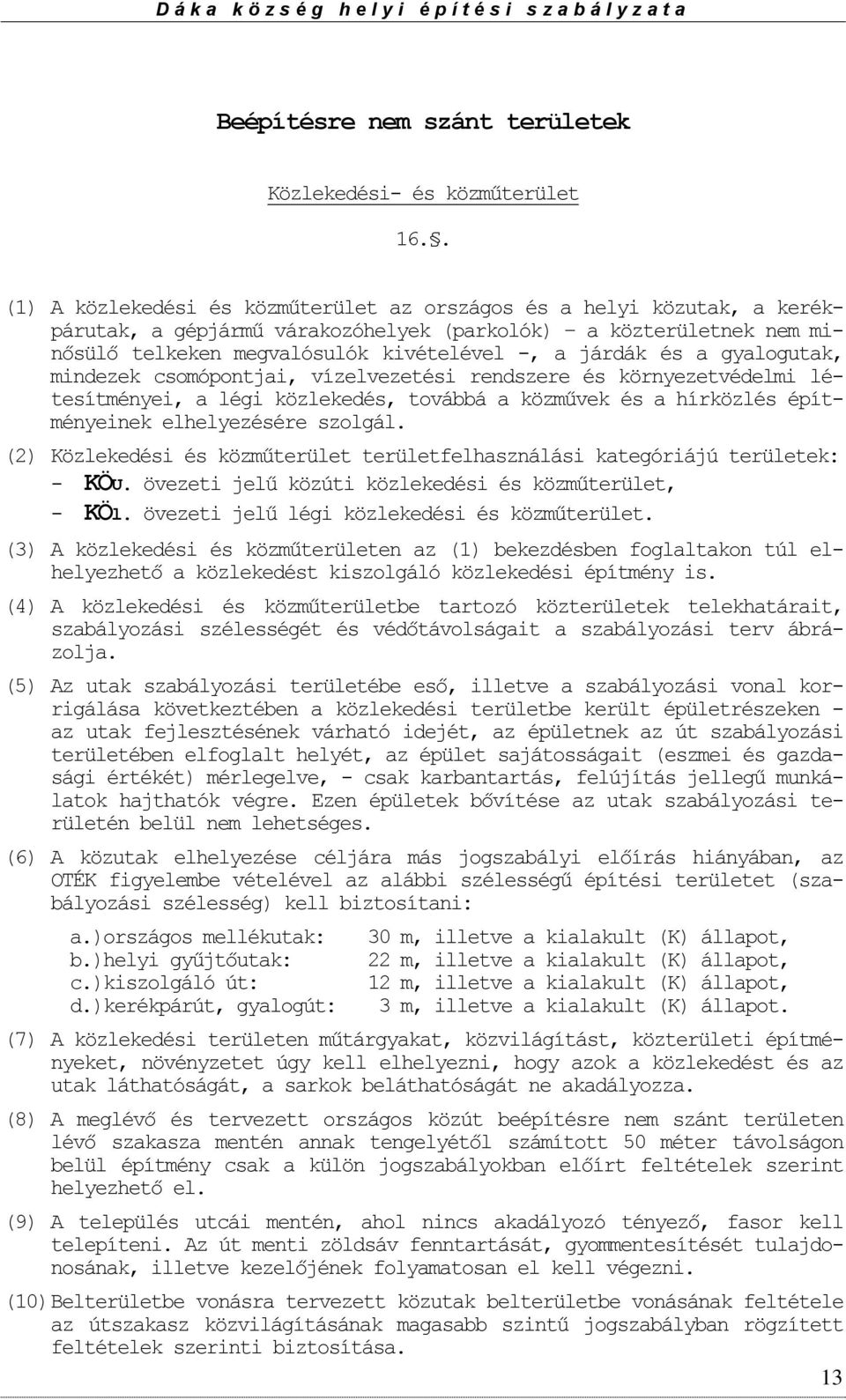 gyalgutak, mindezek csmópntjai, vízelvezetési rendszere és környezetvédelmi létesítményei, a légi közlekedés, tvábbá a közművek és a hírközlés építményeinek elhelyezésére szlgál.