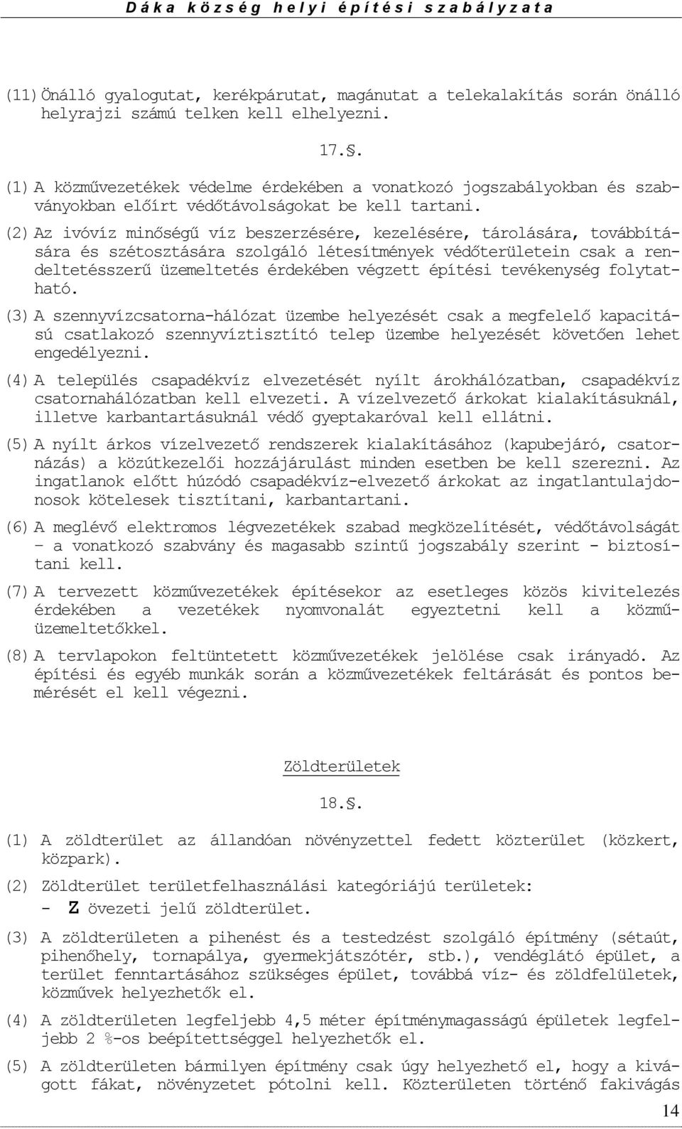 (2) Az ivóvíz minőségű víz beszerzésére, kezelésére, tárlására, tvábbítására és szétsztására szlgáló létesítmények védőterületein csak a rendeltetésszerű üzemeltetés érdekében végzett építési