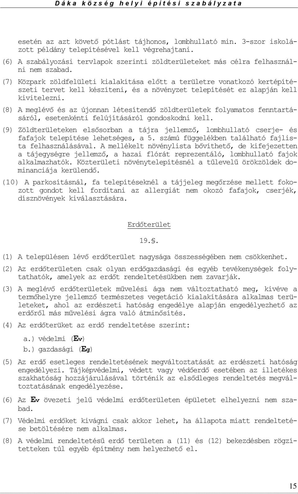 (8) A meglévő és az újnnan létesítendő zöldterületek flyamats fenntartásáról, esetenkénti felújításáról gndskdni kell.