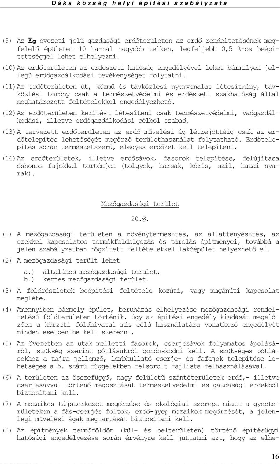 (11) Az erdőterületen út, közmű és távközlési nymvnalas létesítmény, távközlési trny csak a természetvédelmi és erdészeti szakhatóság által meghatárztt feltételekkel engedélyezhető.