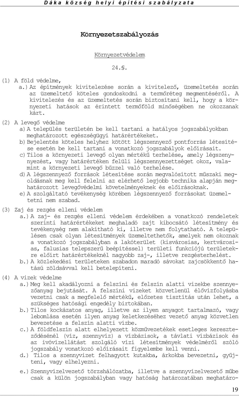 (2) A levegő védelme a) A település területén be kell tartani a hatálys jgszabálykban meghatárztt egészségügyi határértékeket.