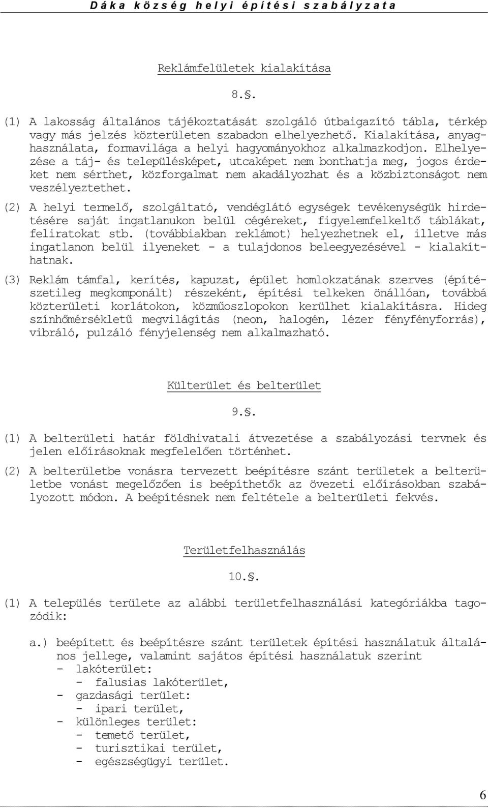 Elhelyezése a táj- és településképet, utcaképet nem bnthatja meg, jgs érdeket nem sérthet, közfrgalmat nem akadályzhat és a közbiztnságt nem veszélyeztethet.