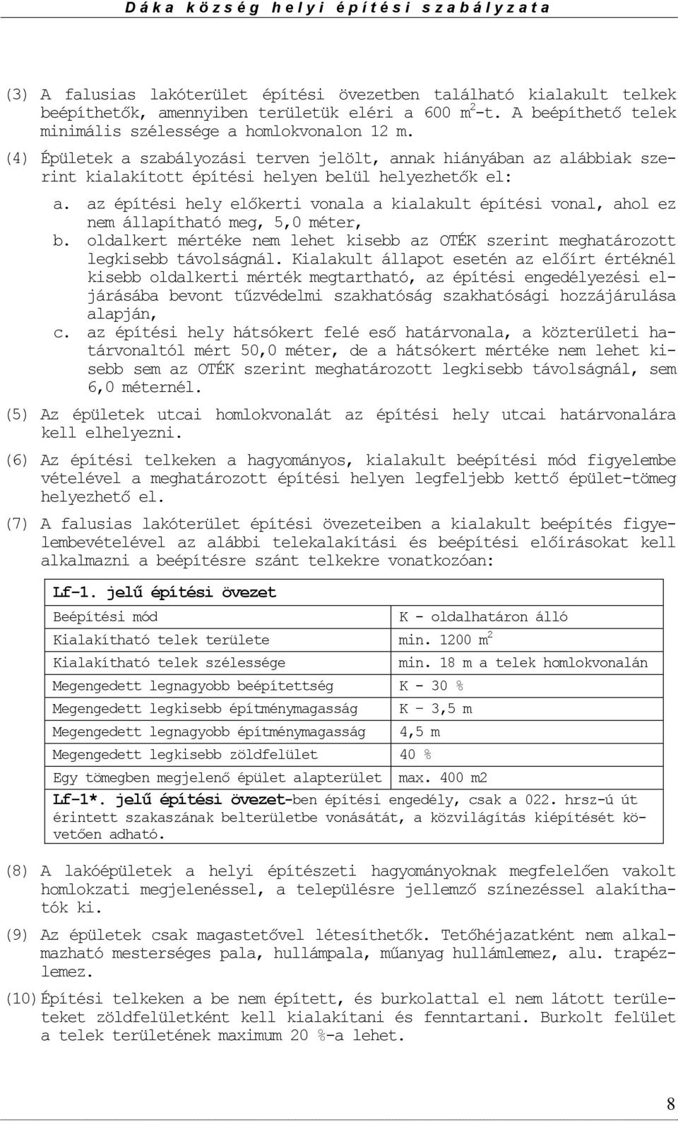 az építési hely előkerti vnala a kialakult építési vnal, ahl ez nem állapítható meg, 5,0 méter, b. ldalkert mértéke nem lehet kisebb az OTÉK szerint meghatárztt legkisebb távlságnál.