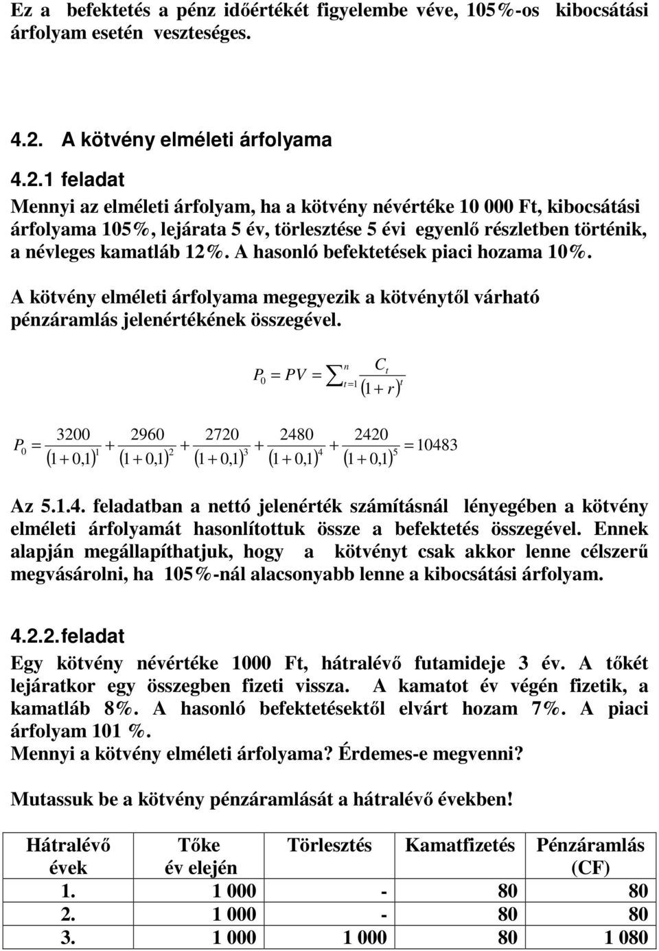 1 feladat Mennyi az elméleti árfolyam, ha a kötvény névértéke 10 000 Ft, kibocsátási árfolyama 105%, lejárata 5 év, törlesztése 5 évi egyenlő részletben történik, a névleges kamatláb 12%.