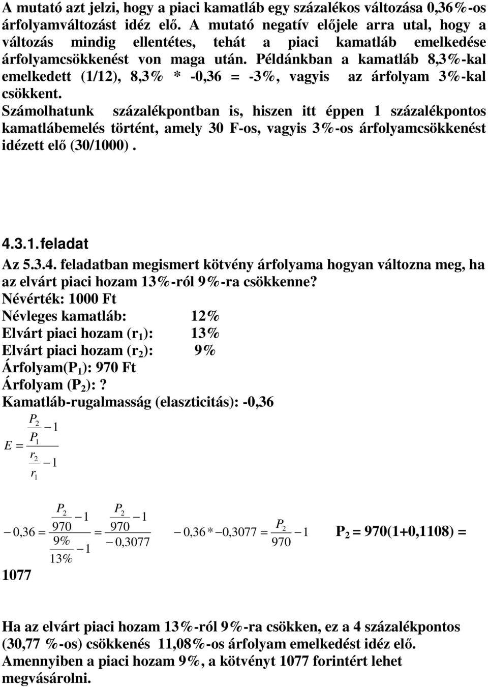 Példánkban a kamatláb 8,3%-kal emelkedett (1/12), 8,3% * -0,36 = -3%, vagyis az árfolyam 3%-kal csökkent.