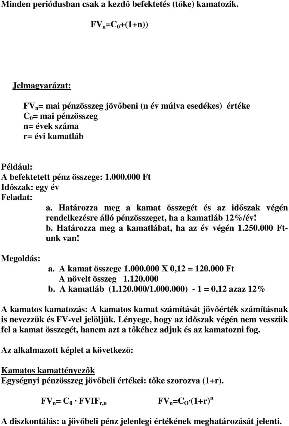 000 Ft Időszak: egy év Feladat: a. Határozza meg a kamat összegét és az időszak végén rendelkezésre álló pénzösszeget, ha a kamatláb 12%/év! b. Határozza meg a kamatlábat, ha az 1.250.000 Ftunk van!