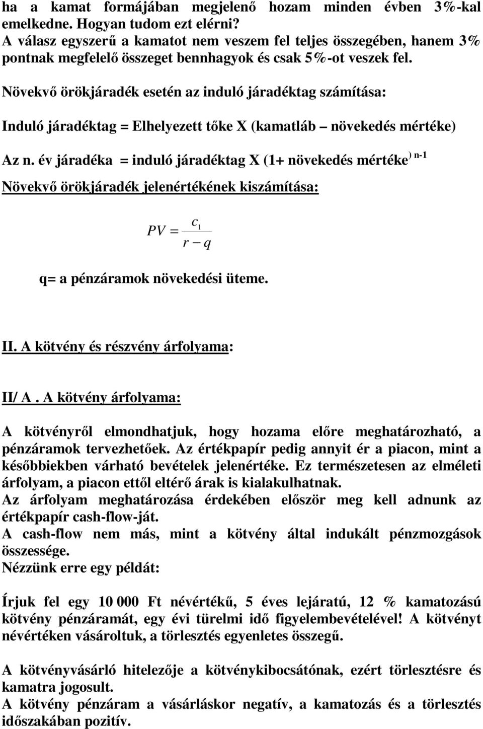 Növekvő örökjáradék esetén az induló járadéktag számítása: Induló járadéktag = Elhelyezett tőke X (kamatláb növekedés mértéke) Az n.