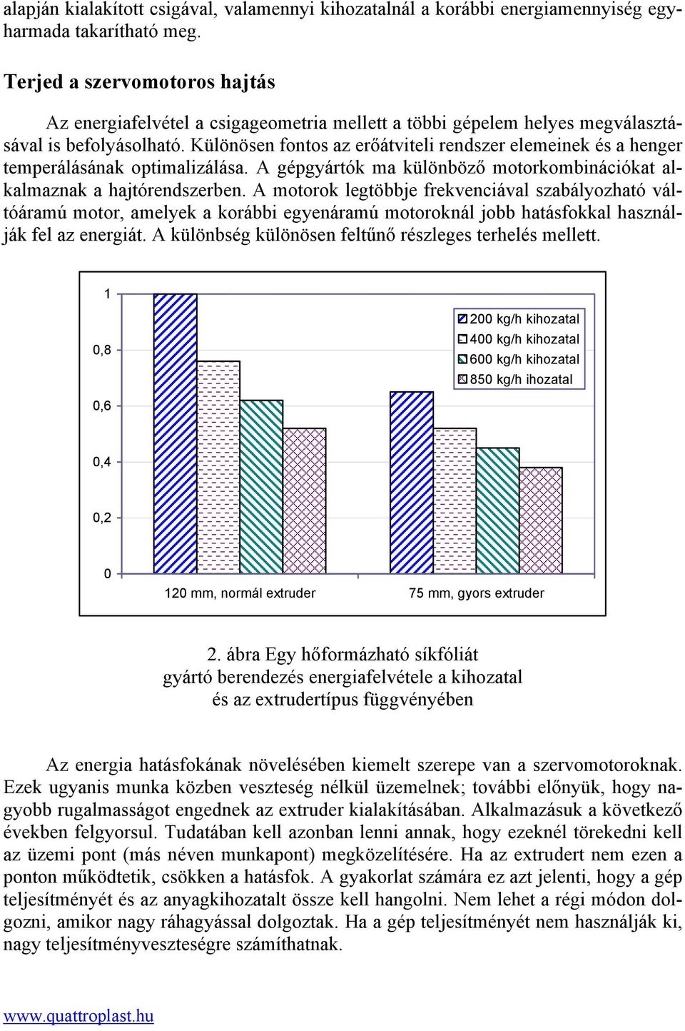 Különösen fontos az erőátviteli rendszer elemeinek és a henger temperálásának optimalizálása. A gépgyártók ma különböző motorkombinációkat alkalmaznak a hajtórendszerben.