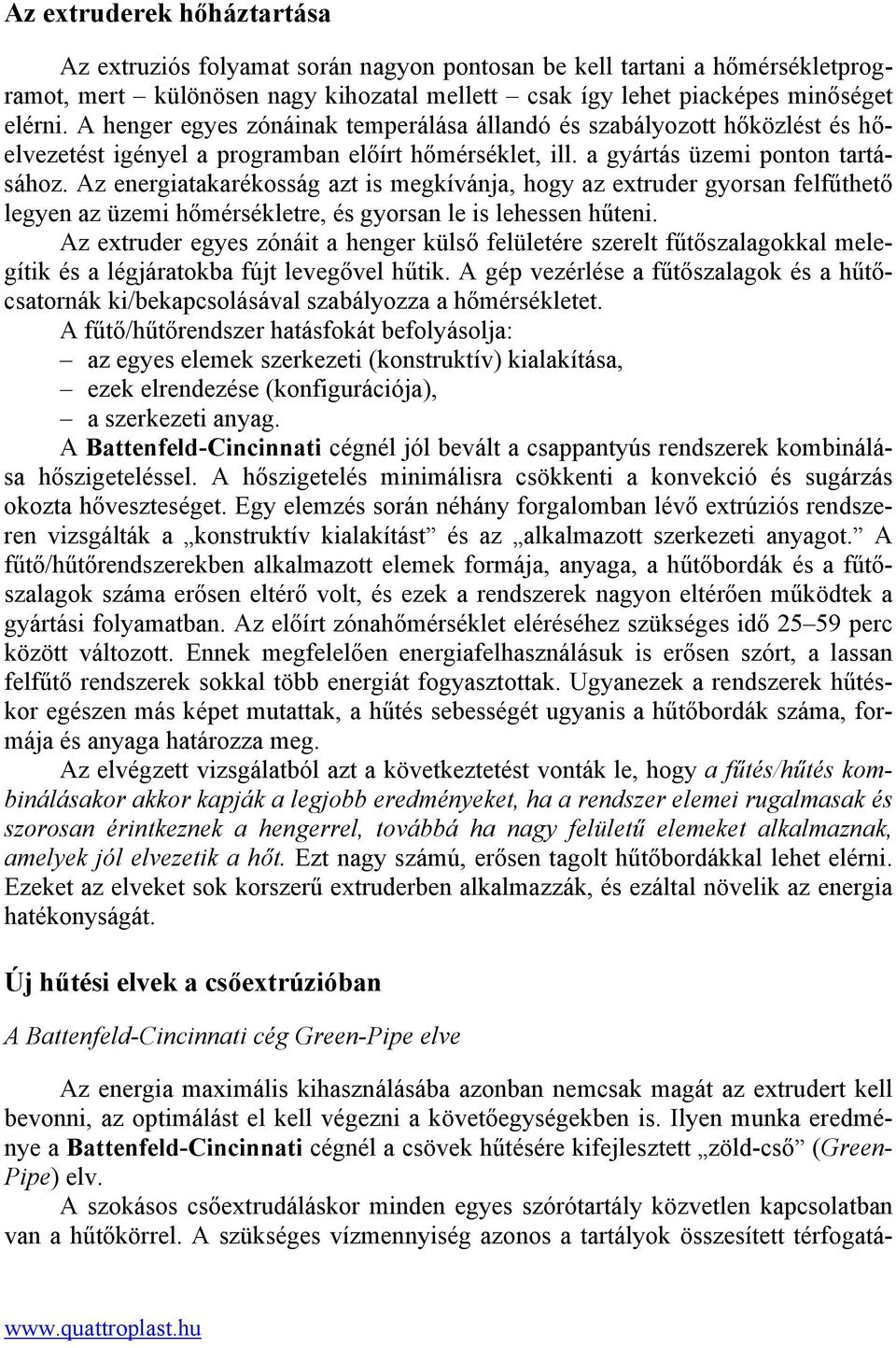 Az energiatakarékosság azt is megkívánja, hogy az extruder gyorsan felfűthető legyen az üzemi hőmérsékletre, és gyorsan le is lehessen hűteni.