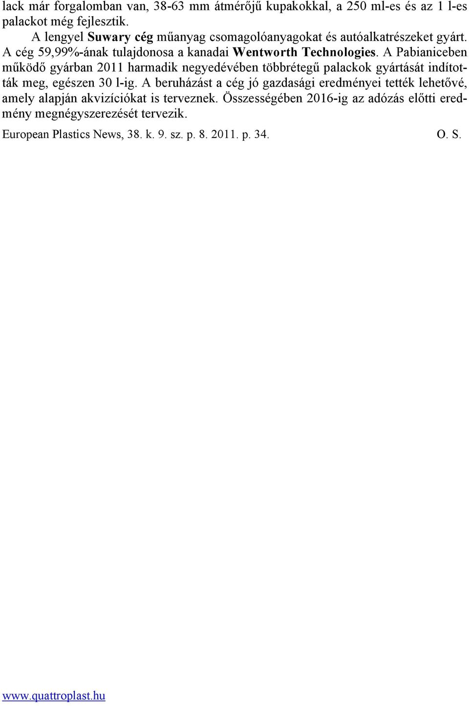 A Pabianiceben működő gyárban 2011 harmadik negyedévében többrétegű palackok gyártását indították meg, egészen 30 l-ig.