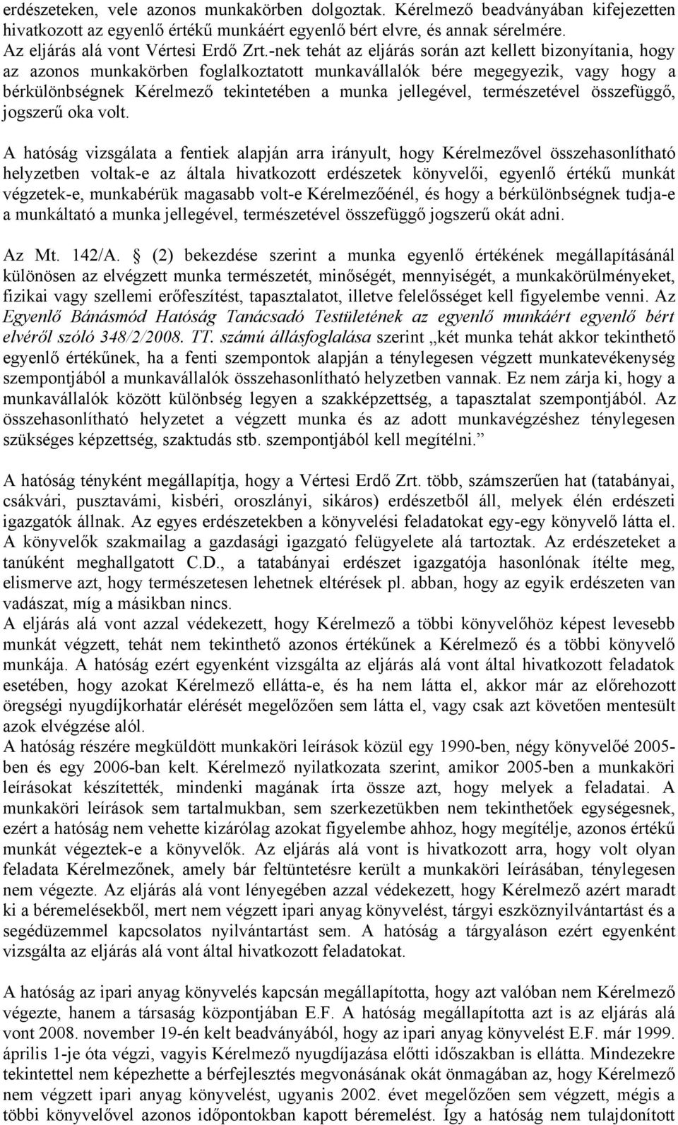 -nek tehát az eljárás során azt kellett bizonyítania, hogy az azonos munkakörben foglalkoztatott munkavállalók bére megegyezik, vagy hogy a bérkülönbségnek Kérelmező tekintetében a munka jellegével,