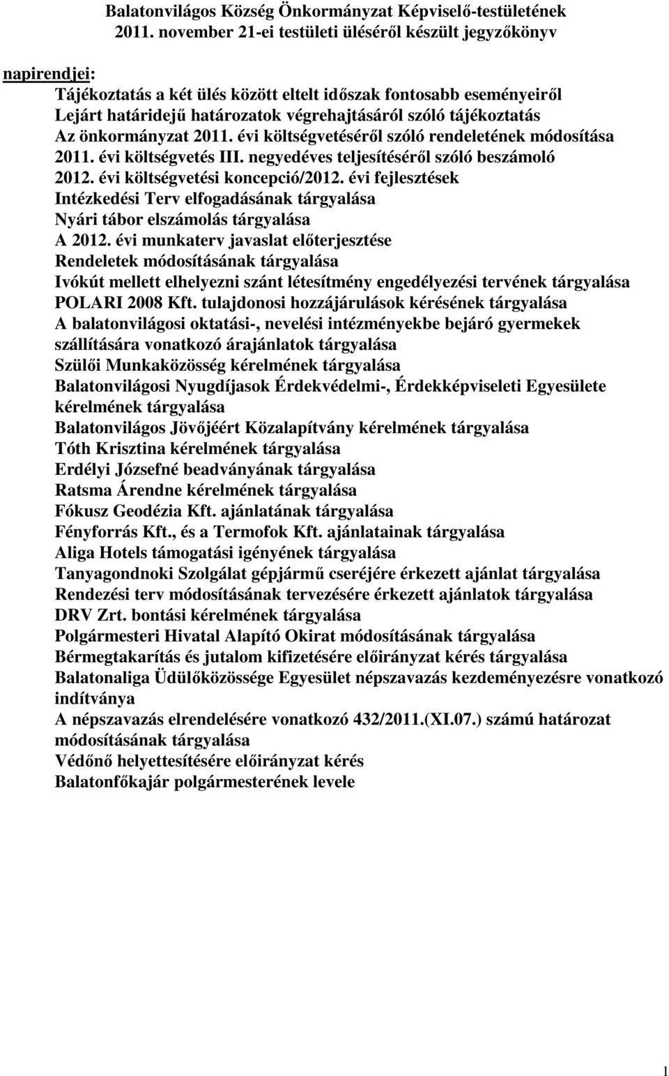 tájékoztatás Az önkormányzat 2011. évi költségvetéséről szóló rendeletének módosítása 2011. évi költségvetés III. negyedéves teljesítéséről szóló beszámoló 2012. évi költségvetési koncepció/2012.