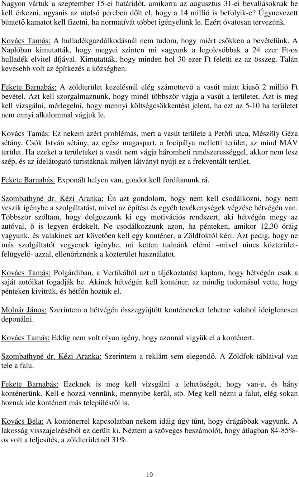 A Naplóban kimutatták, hogy megyei szinten mi vagyunk a legolcsóbbak a 24 ezer Ft-os hulladék elvitel díjával. Kimutatták, hogy minden hol 30 ezer Ft feletti ez az összeg.