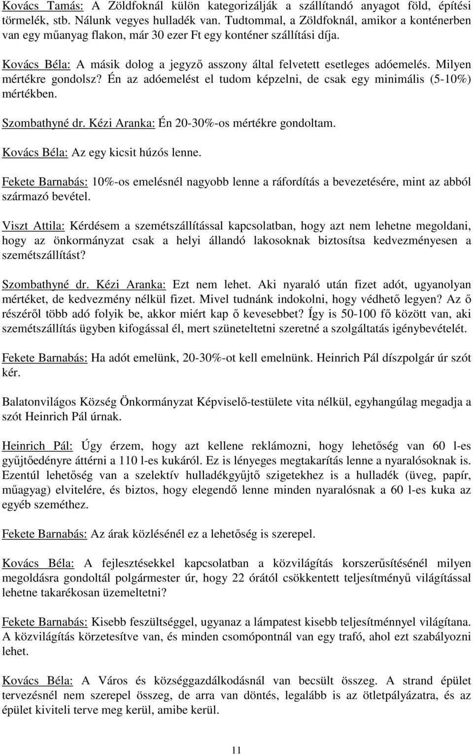 Milyen mértékre gondolsz? Én az adóemelést el tudom képzelni, de csak egy minimális (5-10%) mértékben. Szombathyné dr. Kézi Aranka: Én 20-30%-os mértékre gondoltam.