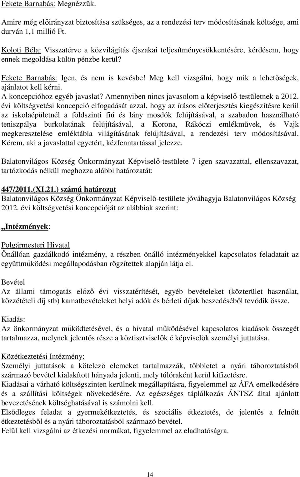 Meg kell vizsgálni, hogy mik a lehetőségek, ajánlatot kell kérni. A koncepcióhoz egyéb javaslat? Amennyiben nincs javasolom a képviselő-testületnek a 2012.