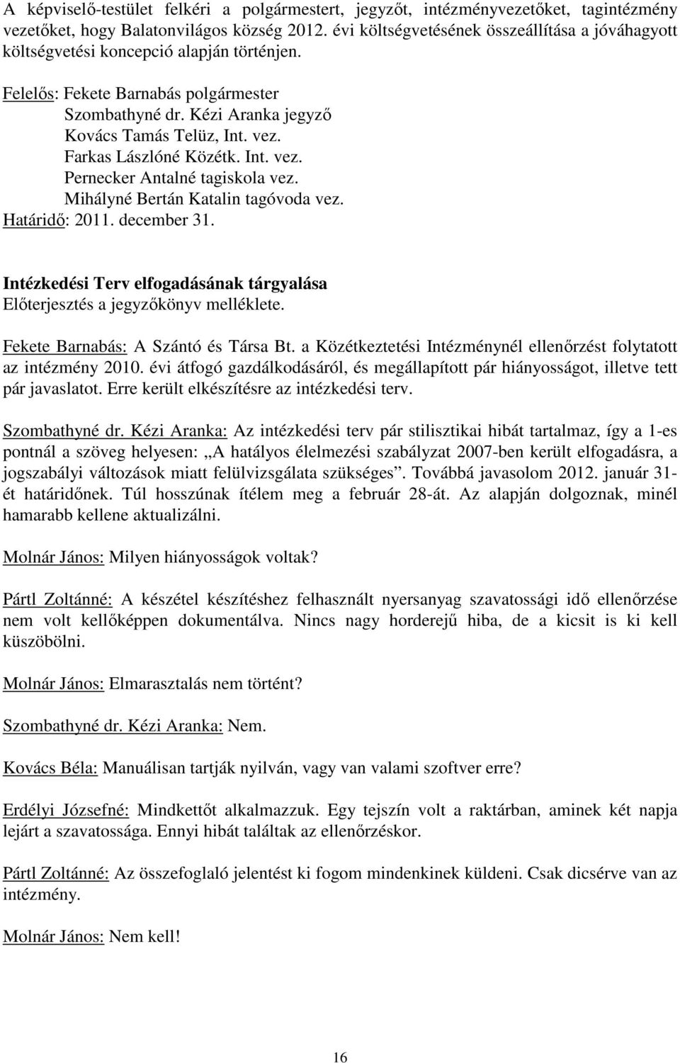 Farkas Lászlóné Közétk. Int. vez. Pernecker Antalné tagiskola vez. Mihályné Bertán Katalin tagóvoda vez. Határidő: 2011. december 31.