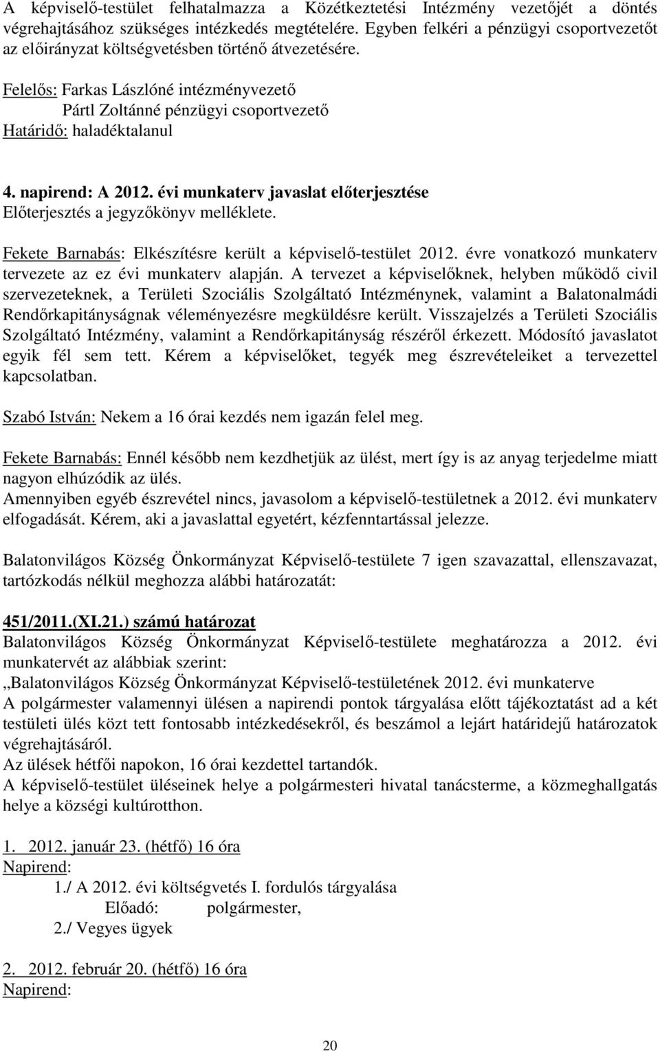 napirend: A 2012. évi munkaterv javaslat előterjesztése Előterjesztés a jegyzőkönyv melléklete. Fekete Barnabás: Elkészítésre került a képviselő-testület 2012.