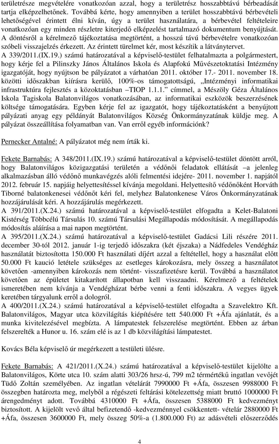 elképzelést tartalmazó dokumentum benyújtását. A döntésről a kérelmező tájékoztatása megtörtént, a hosszú távú bérbevételre vonatkozóan szóbeli visszajelzés érkezett.