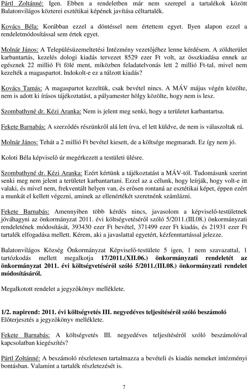 A zöldterület karbantartás, kezelés dologi kiadás tervezet 8529 ezer Ft volt, az összkiadása ennek az egésznek 22 millió Ft fölé ment, miközben feladatelvonás lett 2 millió Ft-tal, mivel nem kezelték