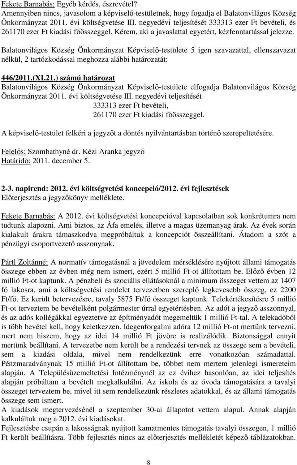 Balatonvilágos Község Önkormányzat Képviselő-testülete 5 igen szavazattal, ellenszavazat nélkül, 2 tartózkodással meghozza alábbi határozatát: 446/2011.(XI.21.