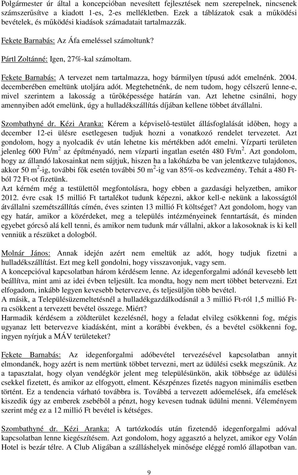 Fekete Barnabás: A tervezet nem tartalmazza, hogy bármilyen típusú adót emelnénk. 2004. decemberében emeltünk utoljára adót.