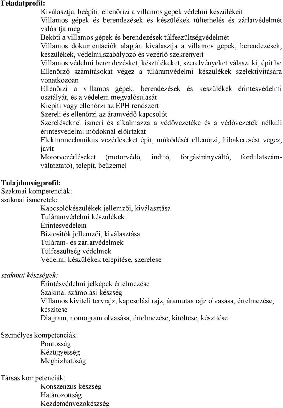 készülékeket, szerelvényeket választ ki, épít be Ellenőrző számításokat végez a túláramvédelmi készülékek szelektivitására vonatkozóan Ellenőrzi a villamos gépek, berendezések és készülékek