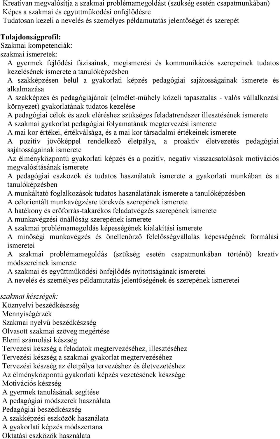 szakképzésen belül a gyakorlati képzés pedagógiai sajátosságainak ismerete és alkalmazása A szakképzés és pedagógiájának (elmélet-műhely közeli tapasztalás - valós vállalkozási környezet)