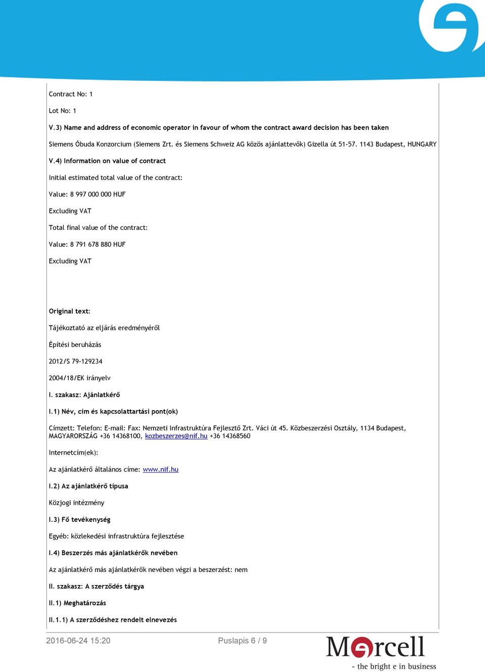 4) Information on value of contract Initial estimated total value of the contract: Value: 8 997 000 000 HUF Excluding VAT Total final value of the contract: Value: 8 791 678 880 HUF Excluding VAT