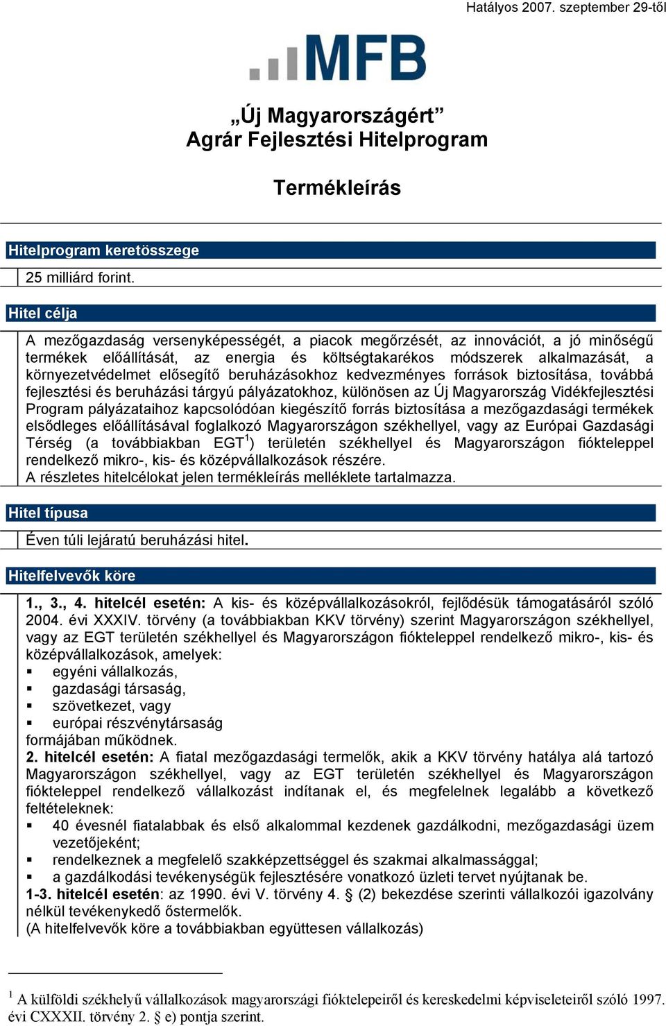 elősegítő beruházásokhoz kedvezményes források biztosítása, továbbá fejlesztési és beruházási tárgyú pályázatokhoz, különösen az Új Magyarország Vidékfejlesztési Program pályázataihoz kapcsolódóan